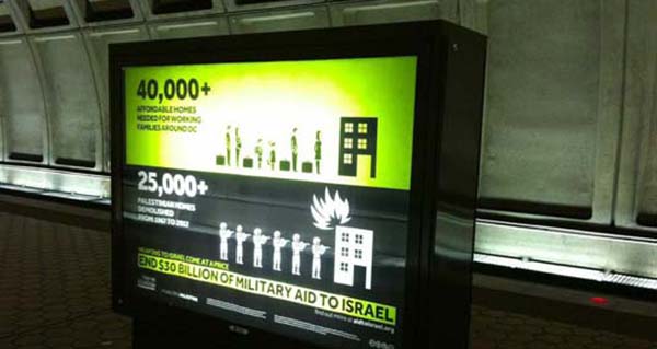 Washington, D.C. – March, 2013: This ad calls for an end of U.S. military aid to Israel because of alleged Palestinian home demolitions by the Israeli Defense Forces (IDF).